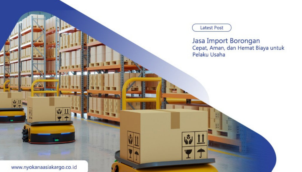 Jasa Import Borongan Cepat, Aman