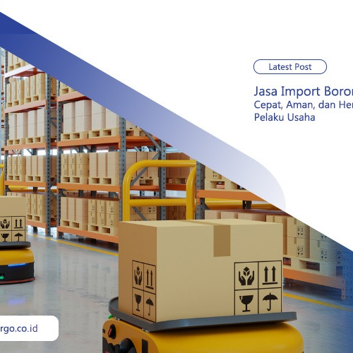 Jasa Import Borongan Cepat, Aman